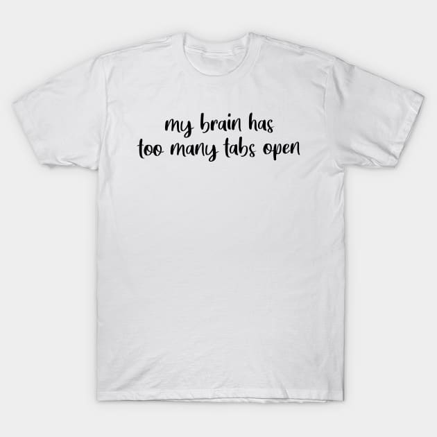 My Brain Has Too Many Tabs Open T-Shirt by quoteee